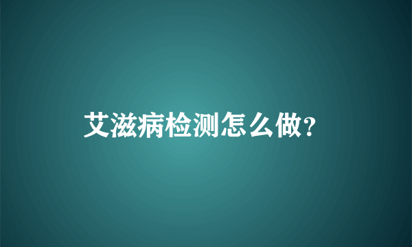 艾滋病检测怎么做？