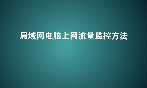 局域网电脑上网流量监控方法