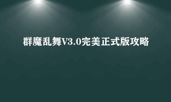 群魔乱舞V3.0完美正式版攻略