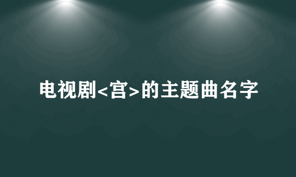 电视剧<宫>的主题曲名字