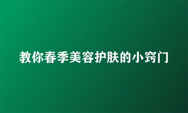 教你春季美容护肤的小窍门