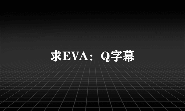 求EVA：Q字幕