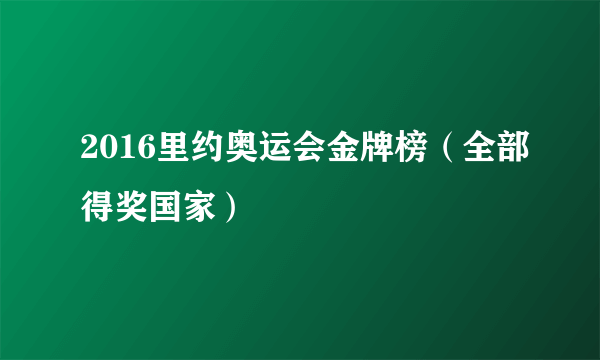 2016里约奥运会金牌榜（全部得奖国家）