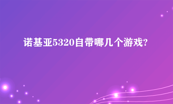 诺基亚5320自带哪几个游戏?