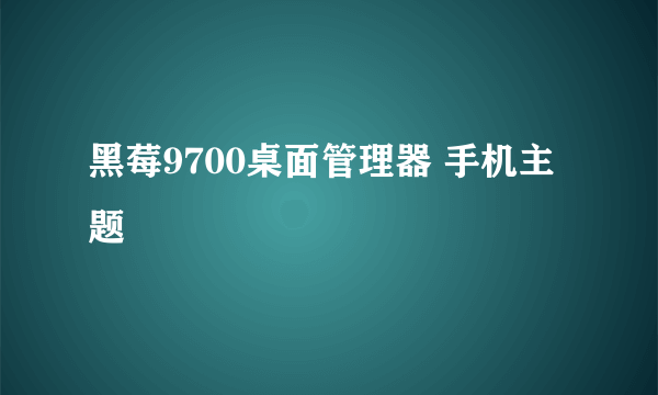 黑莓9700桌面管理器 手机主题