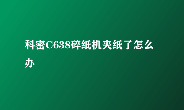 科密C638碎纸机夹纸了怎么办