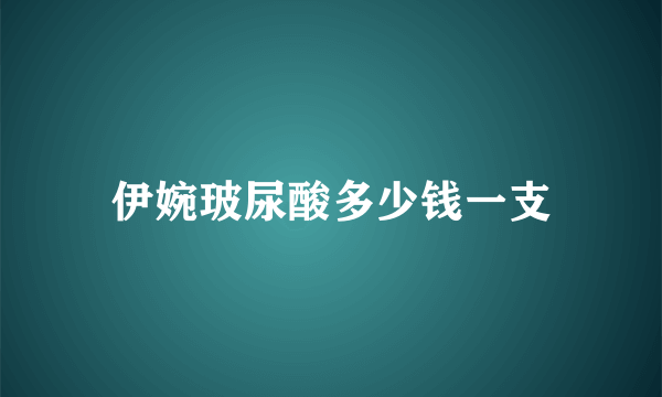 伊婉玻尿酸多少钱一支