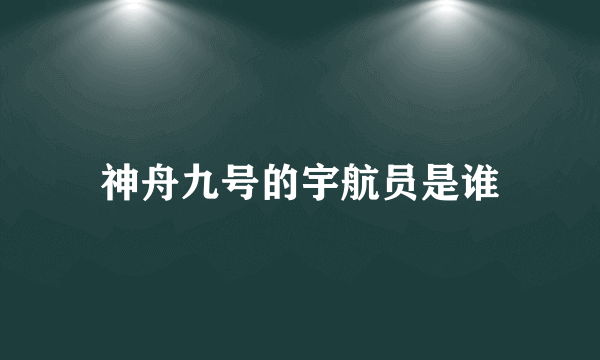 神舟九号的宇航员是谁