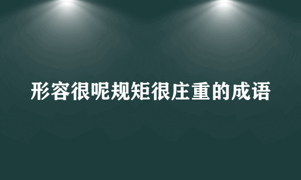 形容很呢规矩很庄重的成语