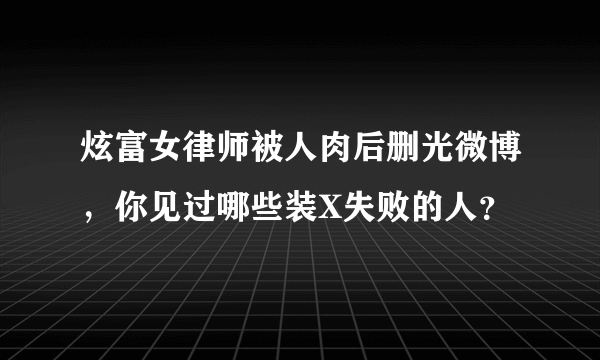 炫富女律师被人肉后删光微博，你见过哪些装X失败的人？