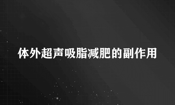 体外超声吸脂减肥的副作用