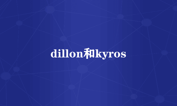 dillon和kyros