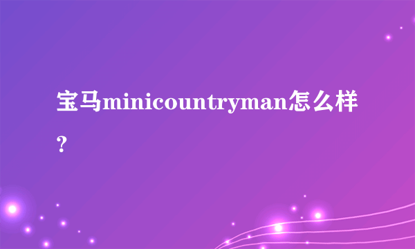 宝马minicountryman怎么样？