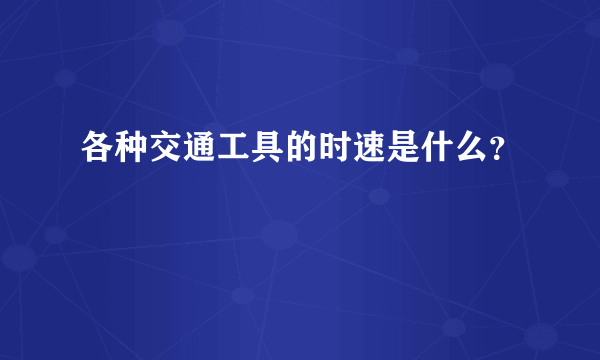 各种交通工具的时速是什么？