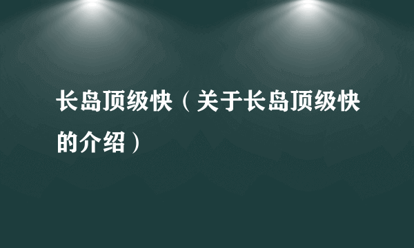 长岛顶级快（关于长岛顶级快的介绍）