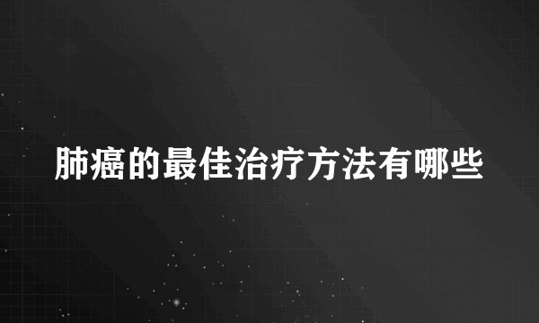 肺癌的最佳治疗方法有哪些