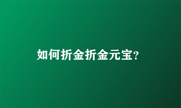 如何折金折金元宝？