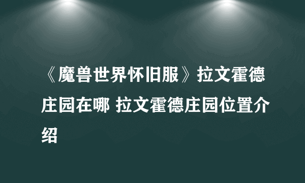 《魔兽世界怀旧服》拉文霍德庄园在哪 拉文霍德庄园位置介绍