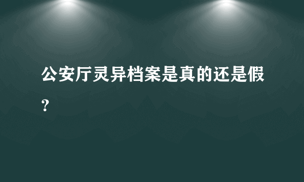 公安厅灵异档案是真的还是假？