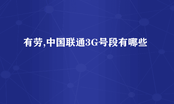 有劳,中国联通3G号段有哪些