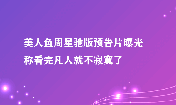 美人鱼周星驰版预告片曝光 称看完凡人就不寂寞了