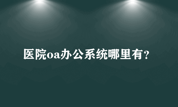 医院oa办公系统哪里有？