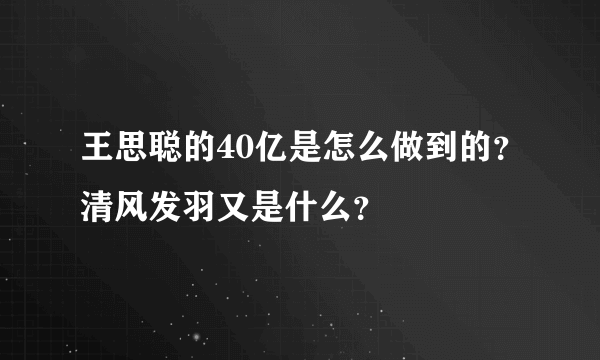 王思聪的40亿是怎么做到的？清风发羽又是什么？