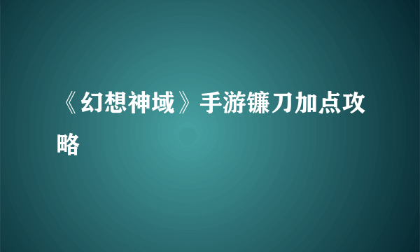 《幻想神域》手游镰刀加点攻略