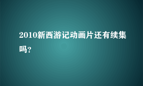 2010新西游记动画片还有续集吗？