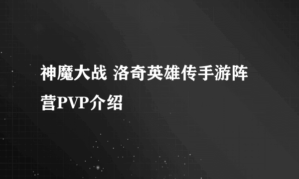 神魔大战 洛奇英雄传手游阵营PVP介绍