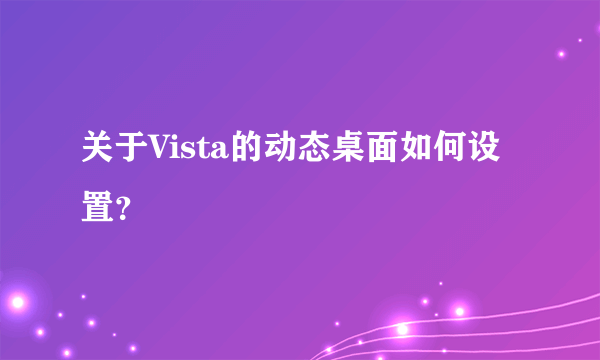 关于Vista的动态桌面如何设置？