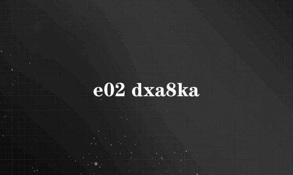 e02 dxa8ka