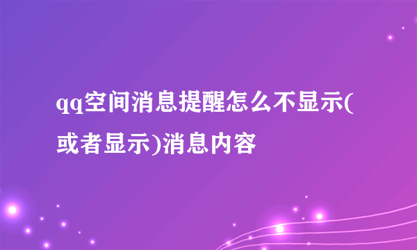 qq空间消息提醒怎么不显示(或者显示)消息内容