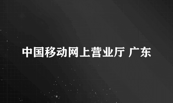 中国移动网上营业厅 广东