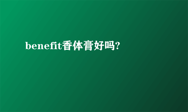 benefit香体膏好吗?