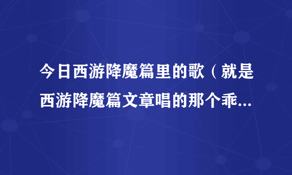 今日西游降魔篇里的歌（就是西游降魔篇文章唱的那个乖乖你快回来原来是什么歌啊）