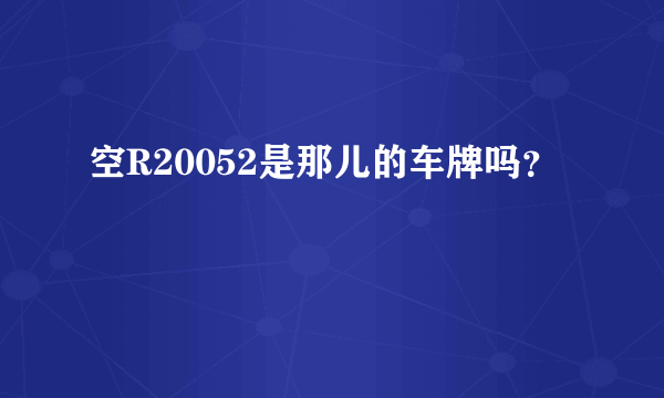 空R20052是那儿的车牌吗？