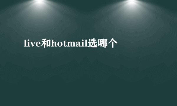 live和hotmail选哪个