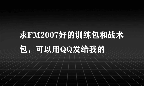 求FM2007好的训练包和战术包，可以用QQ发给我的