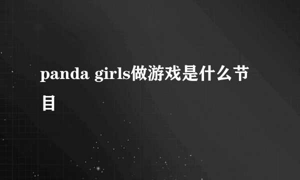 panda girls做游戏是什么节目