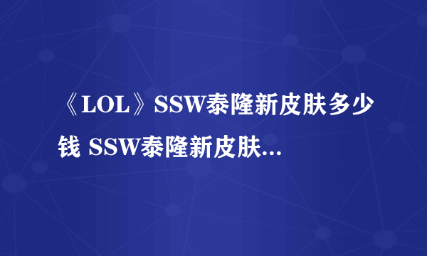 《LOL》SSW泰隆新皮肤多少钱 SSW泰隆新皮肤价格介绍