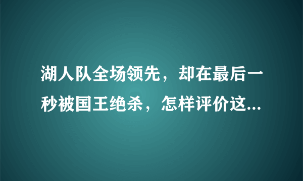 湖人队全场领先，却在最后一秒被国王绝杀，怎样评价这场比赛？