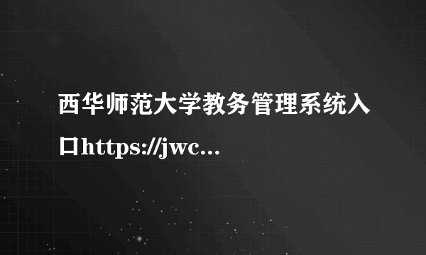 西华师范大学教务管理系统入口https://jwc.cwnu.edu.cn/