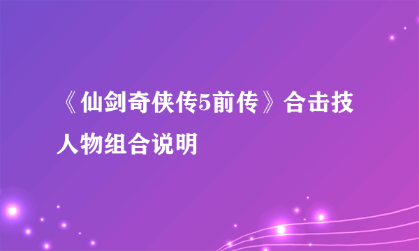 《仙剑奇侠传5前传》合击技人物组合说明