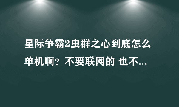 星际争霸2虫群之心到底怎么单机啊？不要联网的 也不要注册的 求玩过的朋友告诉我 谢谢了