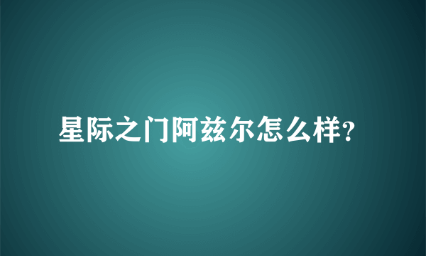 星际之门阿兹尔怎么样？