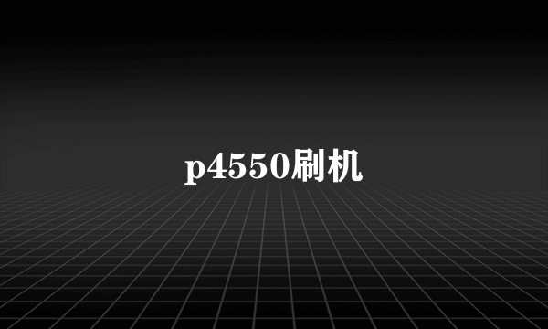 p4550刷机