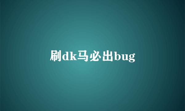 刷dk马必出bug