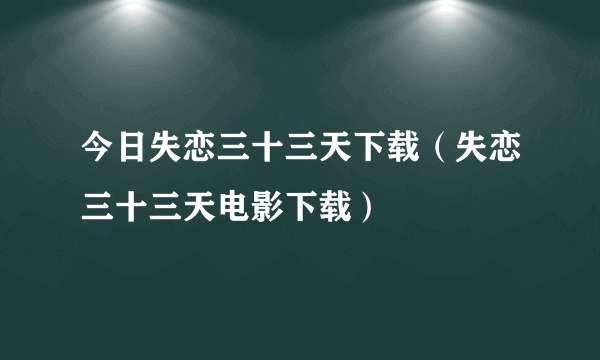 今日失恋三十三天下载（失恋三十三天电影下载）