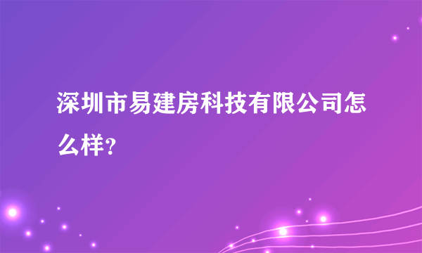 深圳市易建房科技有限公司怎么样？